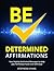 Be Determined Affirmations: Daily affirmations to help you be more determined
