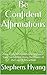 Be Confident Affirmations: Your Daily Affirmations to Increase Your confidence using the Power of the Law of Attraction