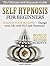 Self Hypnosis for Beginners: The Ultimate Self-Hypnosis Guide: Change your Mindset - Change your Life with NLP and Hypnosis! Bonus with FREE Self-Hypnosis Scripts. (Self Hypnosis for Weight Loss)