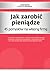 Jak zarobić pieniądze. 45 pomysłów na własną firmę