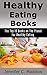 Healthy Eating Books: The Top 10 Books on The Planet for Healthy Eating