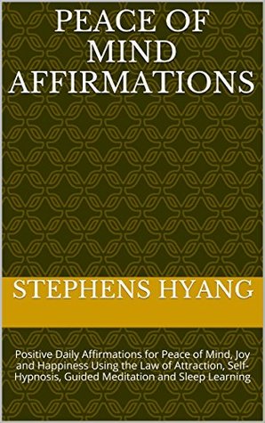 Peace of Mind Affirmations: Positive Daily Affirmations for Peace of Mind, Joy and Happiness Using the Law of Attraction, Self-Hypnosis, Guided Meditation and Sleep Learning (Kindle Edition)