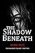 The Shadow Beneath: The Fra...