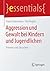 Aggression und Gewalt bei Kindern und Jugendlichen by Franz Petermann