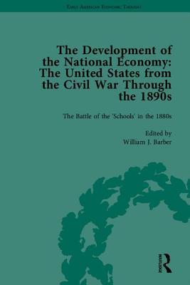 The Development of the National Economy: The United States from the Civil War Through the 1890s (Early American Economic Thought)