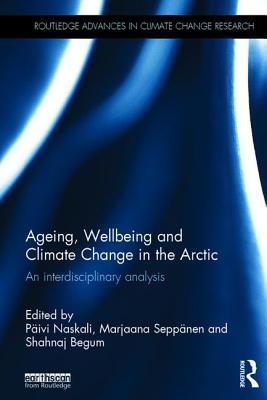 Ageing, Wellbeing and Climate Change in the Arctic: An interdisciplinary analysis (Routledge Advances in Climate Change Research)