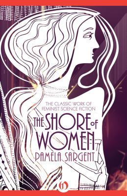 The Shore of Women: The Classic Work of Feminist Science Fiction