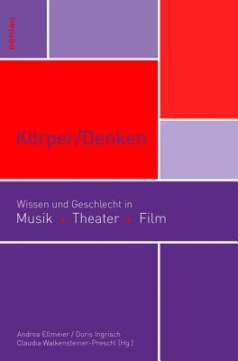 K�rper/Denken: Wissen Und Geschlecht in Musik Theater Film