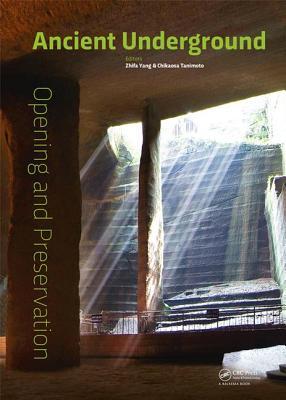Ancient Underground Opening and Preservation: Proceedings of the International Symposium on Scientific Problems and Long-term Preservation of ... October 2015, Longyou, Zhejiang, China)