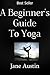 A Beginner’s Guide to Yoga by Jane Austin