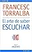 El arte de saber escuchar by Francesc Torralba i Roselló