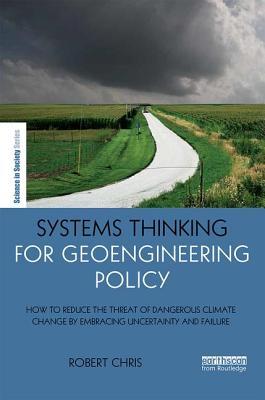Systems Thinking for Geoengineering Policy (The Earthscan Science in Society Series)