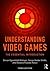 Understanding Video Games: The Essential Introduction