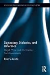 Democracy, Dialectics, and Difference: Hegel, Marx, and 21st Century Social Movements (Routledge Innovations in Political Theory) Democracy, Dialectics, and Difference: Hegel, Marx, and 21st Century Social Movements (Routledge Innovations in Political Theory)