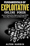 Fundamentals of Exploitative Online Poker: Learn to Exploit Your Opponents Through HUD Stats, Player Tendencies and Table Selection
