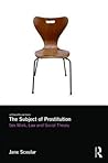 The Subject of Prostitution: Sex Work, Law and Social Theory