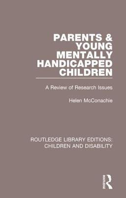 Parents and Young Mentally Handicapped Children: A Review of Research Issues (Routledge Library Editions: Children and Disability)