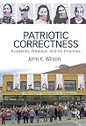 Patriotic Correctness: Academic Freedom and Its Enemies (Cultural Politics & the Promise of Democracy) Patriotic Correctness: Academic Freedom and Its Enemies (Cultural Politics & the Promise of Democracy)