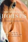 The Meaning of Horses: Biosocial Encounters The Meaning of Horses: Biosocial Encounters