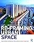 Re-Framing Urban Space: Urban Design for Emerging Hybrid and High-Density Conditions