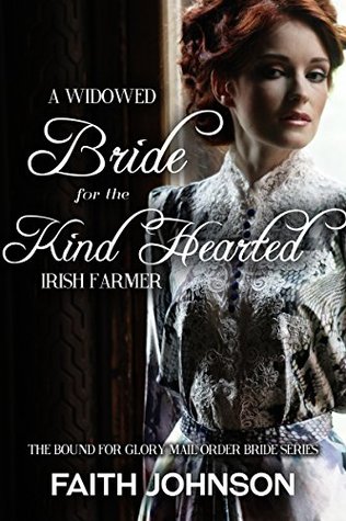 A Widowed Bride for the Kind Hearted Irish Farmer (Bound for Glory Mail Order Bride #2)