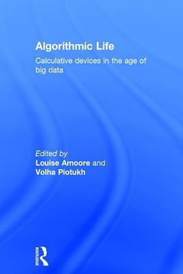 Algorithmic Life: Calculative Devices in the Age of Big Data