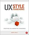 UX Style Frameworks: Creating Collaborative Standards UX Style Frameworks: Creating Collaborative Standards