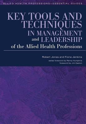 Key Tools and Techniques in Management and Leadership of the Allied Health Professions (Allied Health Professions-essential Guides)