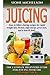 Juicing: The Ultimate Beginners Guide For Juicing With The Ninja Blender & Nutribullet (Over 60 Recipes !!!!New!!!) (Juicing, Juicing for Weight Loss, ... Recipes for Weight Loss, Women's Health Diet)