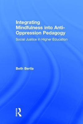 Integrating Mindfulness into Anti-Oppression Pedagogy: Social Justice in Higher Education