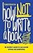 How Not To Write A Book