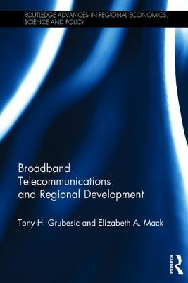 Broadband Telecommunications and Regional Development (Routledge Advances in Regional Economics, Science and Policy)