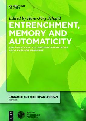 Entrenchment and the Psychology of Language Learning: How We Reorganize and Adapt Linguistic Knowledge (Language and the Human Lifespan Series)