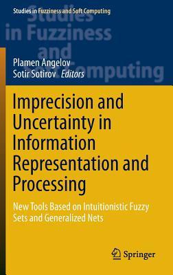 Imprecision and Uncertainty in Information Representation and Processing: New Tools Based on Intuitionistic Fuzzy Sets and Generalized Nets (Studies in Fuzziness and Soft Computing, 332)