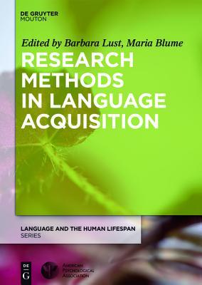 Research Methods in Language Acquisition: Principles, Procedures, and Practices (Language and the Human Lifespan (LHLS))