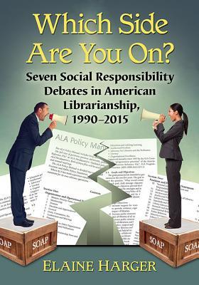 Which Side Are You On?: Seven Social Responsibility Debates in American Librarianship, 1990-2015 (Paperback)