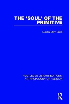 The 'Soul' of the Primitive (Routledge Library Editions: Anthropology of Religion)