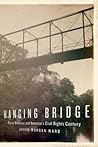 Hanging Bridge: Racial Violence and America's Civil Rights Century