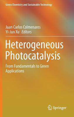Heterogeneous Photocatalysis: From Fundamentals to Green Applications (Green Chemistry and Sustainable Technology)