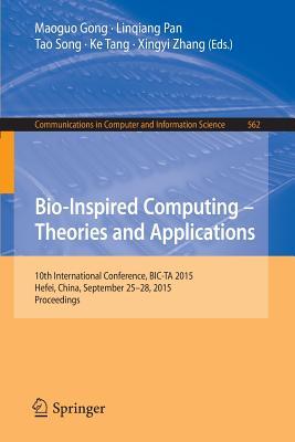 Bio-Inspired Computing -- Theories and Applications: 10th International Conference, BIC-TA 2015 Hefei, China, September 25-28, 2015, Proceedings ... in Computer and Information Science, 562)