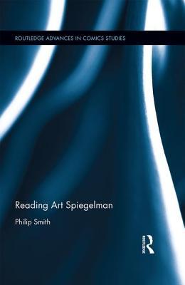 Reading Art Spiegelman (Routledge Advances in Comics Studies)