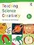 Teaching Science Creatively (Learning to Teach in the Primary School Series)