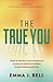 The True You: Discover Your Own Way to Success and Happiness by Uncovering Your Authentic Self and Building Remarkable Relationships With Others