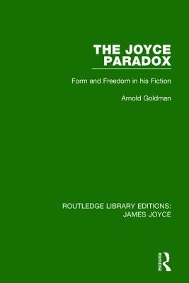The Joyce Paradox: Form and Freedom in his Fiction (Routledge Library Editions: James Joyce)