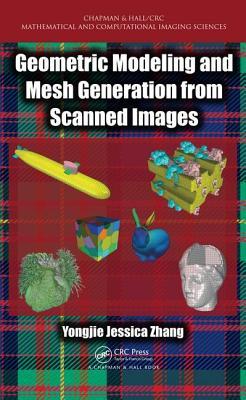 Geometric Modeling and Mesh Generation from Scanned Images (Chapman & Hall/CRC Mathematical and Computational Imaging Sciences Series)