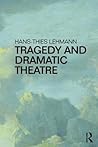 Tragedy and Dramatic Theatre by Hans-Thies Lehmann Tragedy and Dramatic Theatre by Hans-Thies Lehmann