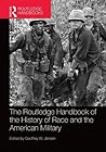 The Routledge Handbook of the History of Race and the American Military (Routledge History Handbooks)