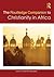 The Routledge Companion to Christianity in Africa (Routledge Religion Companions)