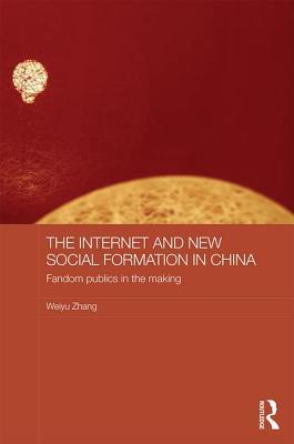 The Internet and New Social Formation in China: Fandom Publics in the Making (Media, Culture and Social Change in Asia)