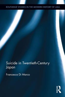Suicide in Twentieth-Century Japan (Routledge Studies in the Modern History of Asia)